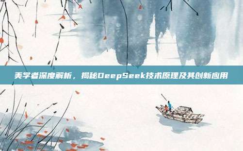 美学者深度解析，揭秘DeepSeek技术原理及其创新应用