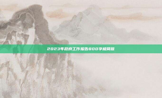 2023年政府工作报告800字极简版